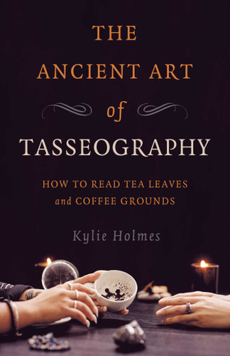 The Ancient Art of Tasseography: How to Read Tea Leaves and Coffee Grounds book cover by Kylie Holmes