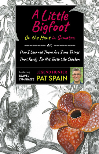 A Little Bigfoot: On the Hunt in Sumatra: or, How I Learned There Are Some Things That Really Do Not Taste Like Chicken book cover by Pat Spain