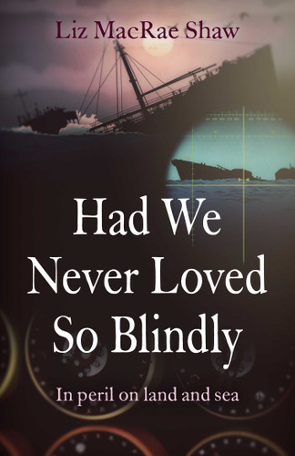 Had We Never Loved So Blindly: In Peril On Land And Sea book cover by Liz MacRae Shaw