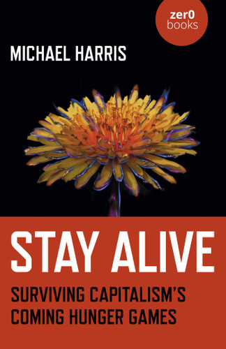 Stay Alive: Surviving Capitalism's Coming Hunger Games book cover by Michael Harris