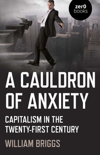 A Cauldron of Anxiety: Capitalism in the Twenty-First Century book cover by William Briggs