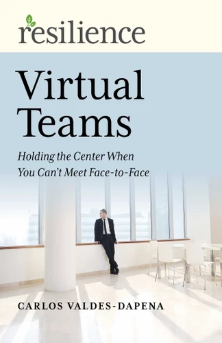 Virtual Teams: Holding the Center When You Can't Meet Face-to-Face (Resilience) book cover by Carlos Valdes-Dapena