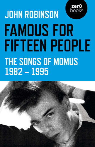 Famous for Fifteen People: The Songs of Momus 1982 - 1995 book cover by John William Daniel Robinson