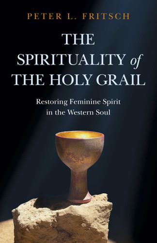 The Spirituality of the Holy Grail: Restoring Feminine Spirit in the Western Soul book cover by Peter  L. Fritsch