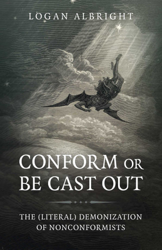 Conform or Be Cast Out: The (Literal) Demonization of Nonconformists book cover by Logan Albright