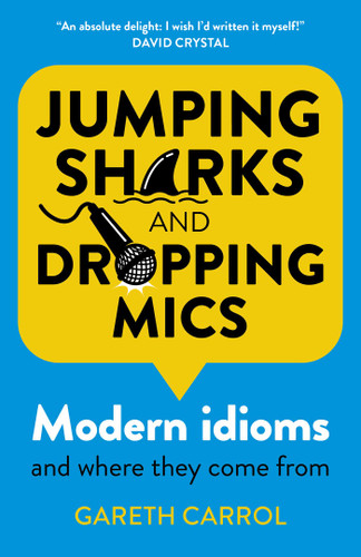 Jumping Sharks and Dropping Mics: Modern Idioms and Where They Come From book cover by Gareth Carrol