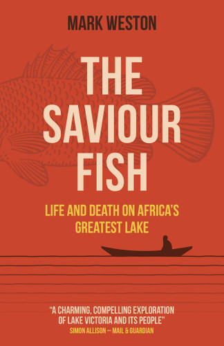 The Saviour Fish: Life and Death on Africa's Greatest Lake book cover by Mark Weston