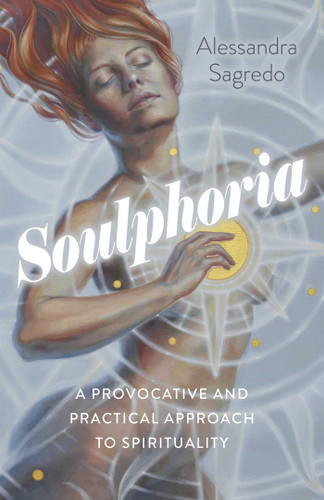 Soulphoria: A Provocative and Practical Approach to Spirituality book cover by Alessandra Sagredo