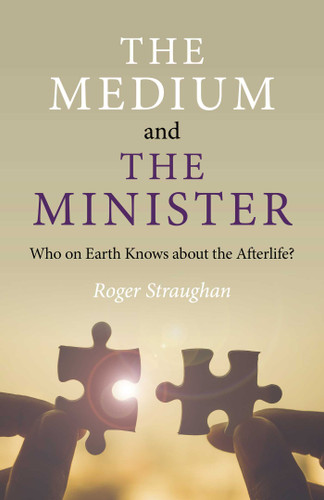 The Medium and the Minister: Who on Earth Knows about the Afterlife? book cover by Roger Straughan