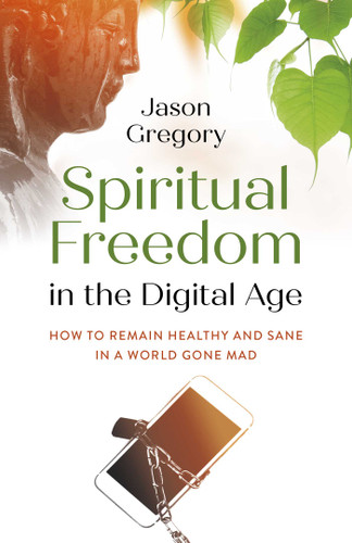 Spiritual Freedom in the Digital Age: How to Remain Healthy and Sane in a World Gone Mad book cover by Jason Gregory