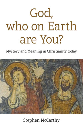 God, Who On Earth Are You?: Mystery and Meaning in Christianity Today book cover by Stephen McCarthy