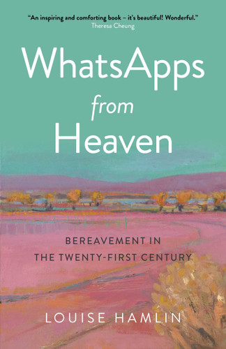 WhatsApps from Heaven: Bereavement in the Twenty-first Century book cover by Louise Hamlin