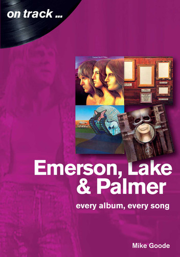 Emerson Lake and Palmer: Every album, every song (On Track) book cover by Mike Goode