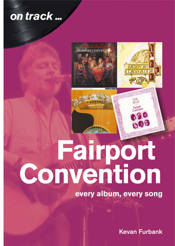 Fairport Convention: every album, every song (On Track) book cover by Kevan Furbank