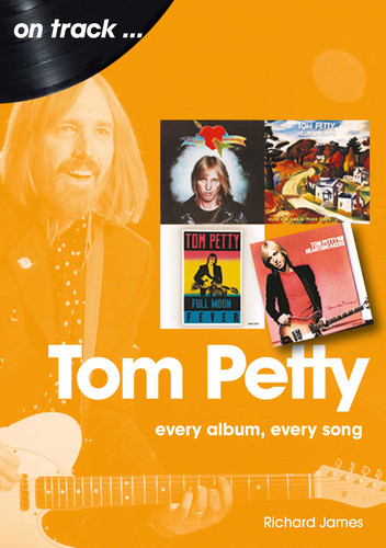 Tom Petty: every album, every song book cover by Richard James