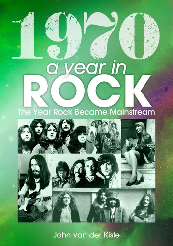 1970: A Year In Rock: The Year Rock became Mainstream book cover by John Van Der Kiste