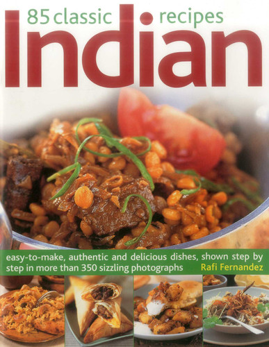 85 Classic Indian Recipes: Easy-To-Make, Authentic And Delicious Dishes, Shown Step By Step In More Than 350 Sizzling Photographs book cover by Rafi Fernandez
