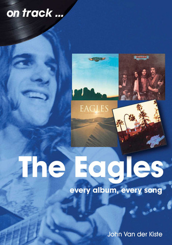 Eagles: every album, every song (On Track) book cover by John Van Der Kiste
