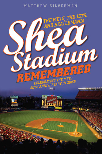 Shea Stadium Remembered: The Mets, the Jets, and Beatlemania book cover by Matthew Silverman
