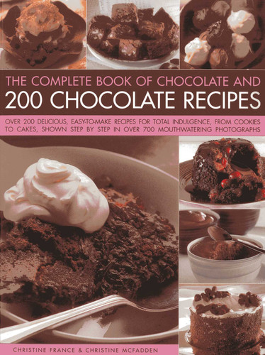 The Complete Book Of Chocolate And 200 Chocolate Recipes: Over 200 Delicious Easy-to-make Recipes For Complete Indulgence, From Cookies To Cakes, Shown Step By Step In Over 700 Mouthwatering Photographs book cover by Christine France, Christine McFadden
