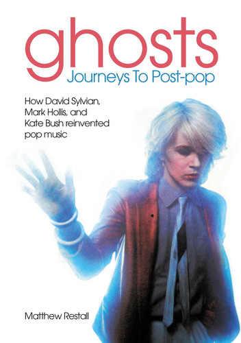 Ghosts - Journeys To Post Pop: How David Sylvan, Mark Hollis and Kate Bush Reinvented Pop Music book cover by Matthew Restall