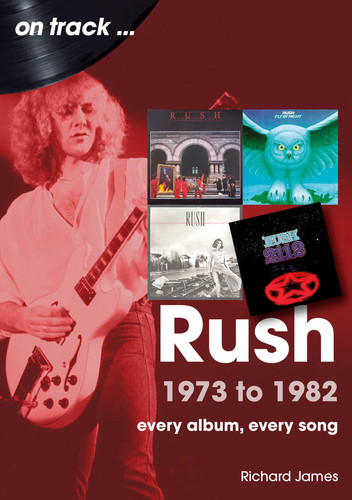 Rush 1973 to 1982: Every Album, Every Song (On Track) book cover by Richard James