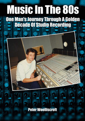 Music In The 1980s: One Man's Journey Through A Golden Age Of Studio Recording book cover by Peter Woolliscroft