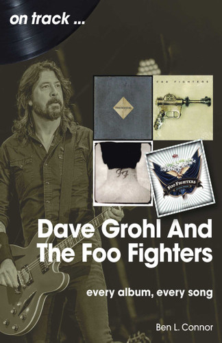Dave Grohl and The Foo Fighters: Every Album, Every Song (On Track) book cover by Ben L. Connor