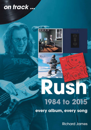 Rush 1984 to 2015: Every Album, Every Song (On Track) book cover by James Richards