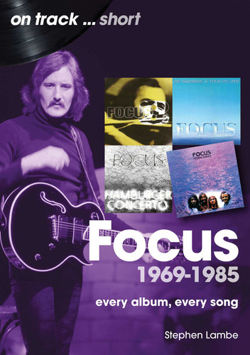 Focus 1969 to 1985: Every Album Every Song (On Track) book cover by Stephen Lambe