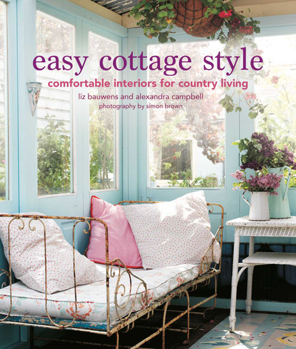 Easy Cottage Style: Comfortable interiors for country living book cover by Liz Bauwens, Alexandra Campbell