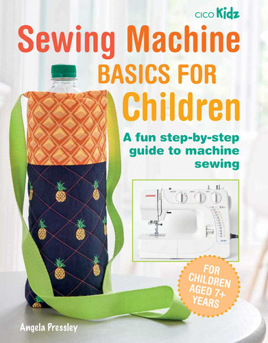 Sewing Machine Basics for Children: A fun step-by-step guide to machine sewing book cover by Angela Pressley