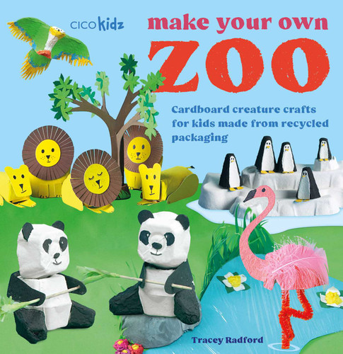 Make Your Own Zoo: 35 projects to make: Cardboard creature crafts for kids made from recycled packaging book cover by Tracey Radford