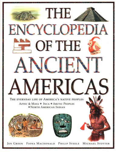 Encyclopedia of The Ancient Americas: The Everyday Life Of America's Native Peoples: Aztec & Maya, Inca, Arctic Peoples, Native American Indian book cover by Jen Green, Fiona Macdonald, Philip Steele, Michael Stotter