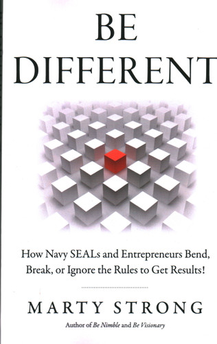 Be Different: How Navy SEALs and Entrepreneurs Bend, Break, or Ignore the Rules to Get Results! book cover by Marty Strong