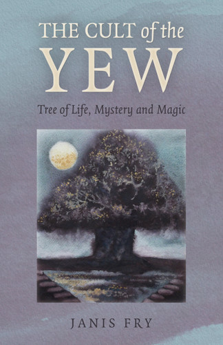 The Cult of the Yew: Tree of Life, Mystery and Magic book cover by Janis Fry
