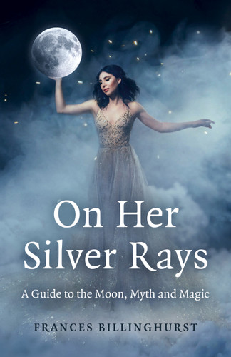 On Her Silver Rays: A Guide to the Moon, Myth and Magic book cover by Frances Billinghurst