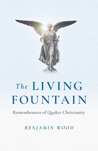 The Living Fountain: Remembrances of Quaker Christianity book cover by Benjamin Wood