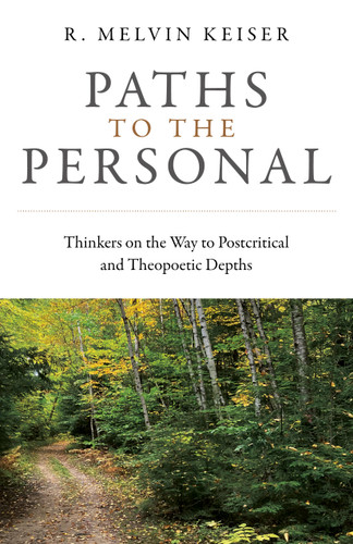 Paths to the Personal: Thinkers on the Way to Postcritical and Theopoetic Depths book cover by R. Melvin Keiser