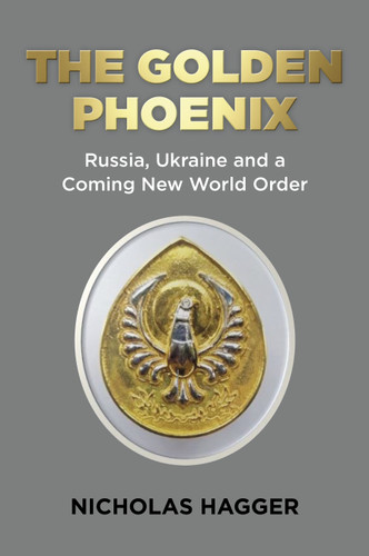 The Golden Phoenix: Russia, Ukraine and a Coming New World Order book cover by Nicholas Hagger