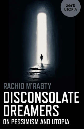 Disconsolate Dreamers: On Pessimism and Utopia book cover by Rachid M'Rabty