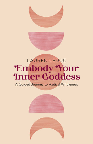 Embody Your Inner Goddess: A Guided Journey to Radical Wholeness book cover by Lauren Leduc