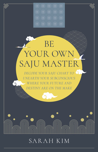 Be Your Own Saju Master: Decode Your Saju Chart To Unearth Your Subconscious Where Your Future And Destiny Are On The Make book cover by Sarah Kim