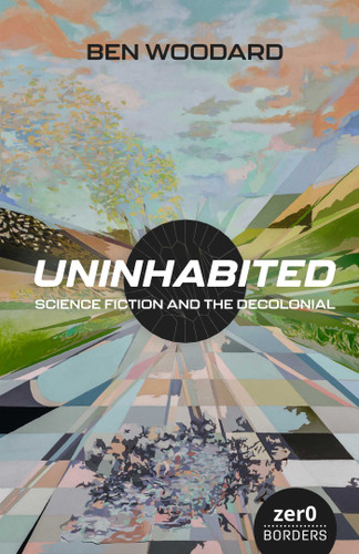 Uninhabited: Science Fiction and the Decolonial book cover by Ben Woodard