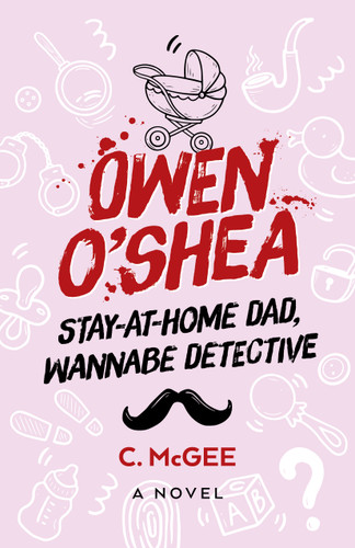 Owen O'Shea: Stay-At-Home Dad, Wannabe Detective: A Novel book cover by C. McGee