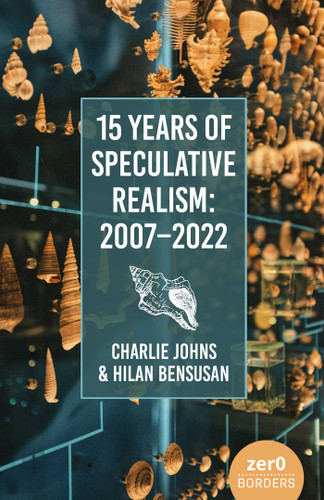 15 Years of Speculative Realism: 2007-2022 book cover by Charlie Johns, Hilan Bensusan
