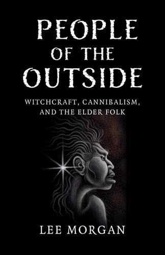 People of the Outside: Witchcraft, Cannibalism, and the Elder Folk book cover by Lee Morgan