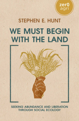 We Must Begin with the Land: Seeking Abundance and Liberation through Social Ecology book cover by Stephen Hunt