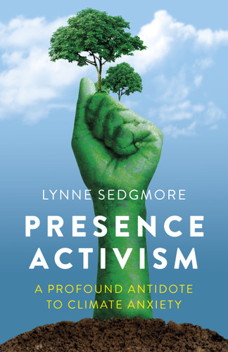 Presence Activism: A Profound Antidote to Climate Anxiety book cover by Lynne Sedgmore
