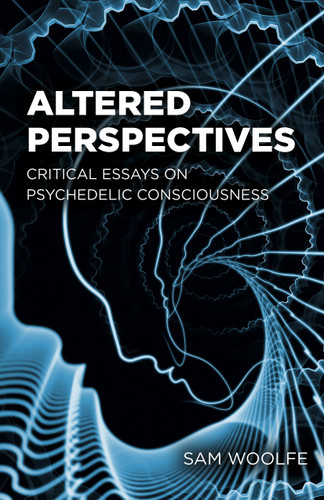 Altered Perspectives: Critical Essays on Psychedelic Consciousness book cover by Sam Woolfe